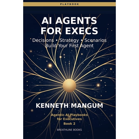 Agentic AI Playbooks for Executives AI Agents for Executives: The Decision-Maker's Playbook - Build Your First AI Agent in 30 Days, Book 2, (Paperback)