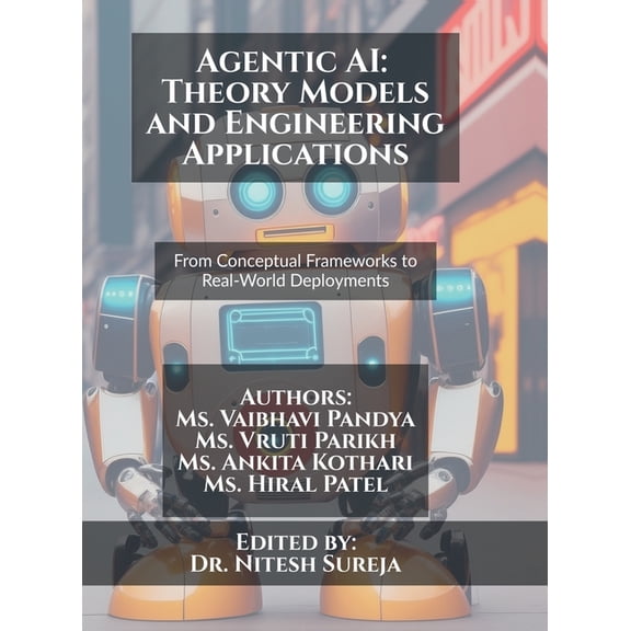 Agentic AI: Theory Models and Engineering Applications: From Conceptual Frameworks to Real-World Deployments, (Hardcover)
