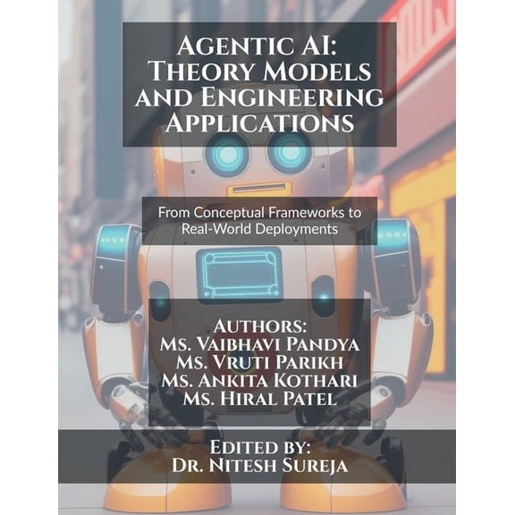 Agentic AI: Theory Models and Engineering Applications: From Conceptual Frameworks to Real-World Deployments, (Paperback)