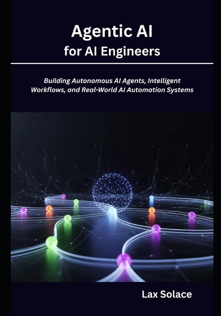 Agentic AI for AI Engineers: Building Autonomous AI Agents, Intelligent ...