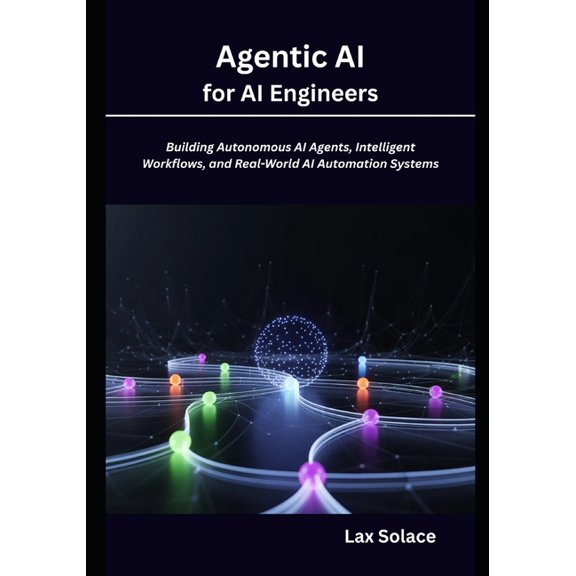 Agentic AI for AI Engineers: Building Autonomous AI Agents, Intelligent Workflows, and Real-World AI Automation Systems, (Paperback)