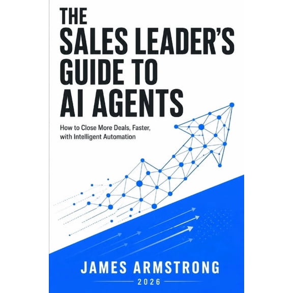 Agentic AI for Business The Sales Leader's Guide to AI Agents: How to close more deals, faster, with intelligent automation, Book 1, (Paperback)