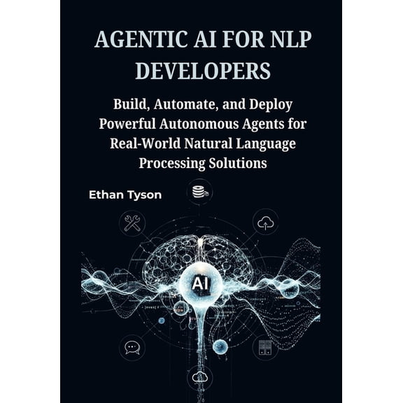 The Robust Agent Agentic AI for NLP Developers: Build, Automate, and Deploy Powerful Autonomous Agents for Real-World Natural Language Pr, Book 2, (Paperback)