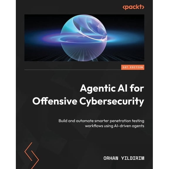 Agentic AI for Offensive Cybersecurity: Build and automate smarter penetration testing workflows using AI-driven agents, (Paperback)