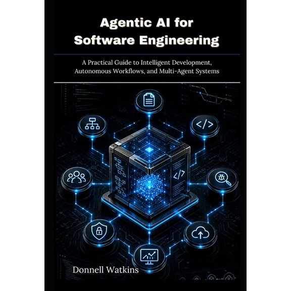 Agentic AI for Software Engineering: A Practical Guide to Intelligent Development, Autonomous Workflows, and Multi-Agent, (Paperback)