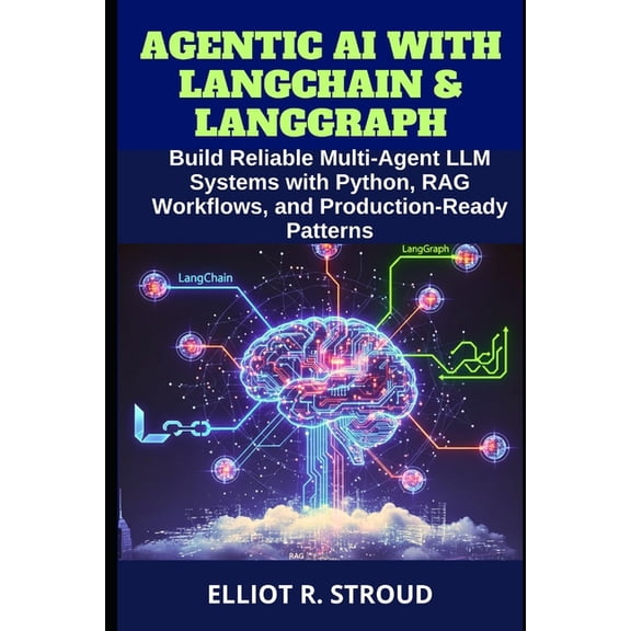 Agentic AI with Langchain & Langgraph: Build Reliable Multi-Agent LLM Systems with Python, RAG Workflows, and Produc, (Paperback)