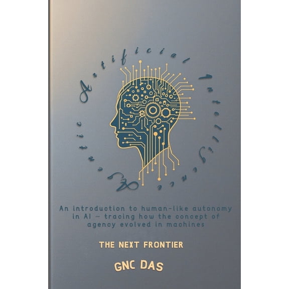 Agentic Artificial Intelligence: The Next Frontier: An introduction to human-like autonomy in AI - tracing how the conce, (Paperback)