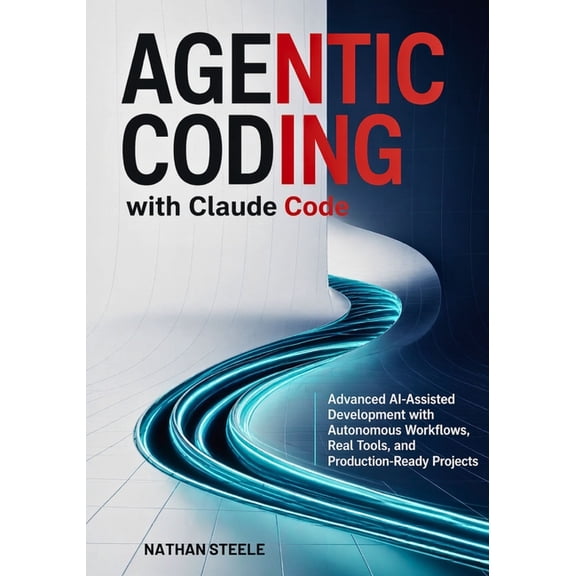 Agentic Coding with Claude Code: Advanced AI-Assisted Development with Autonomous Workflows, Real Tools, and Production-, (Paperback)