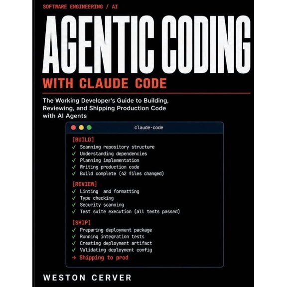 Agentic Coding with Claude Code: The Working Developer's Guide to Building, Reviewing, and Shipping Production Code with, (Paperback)