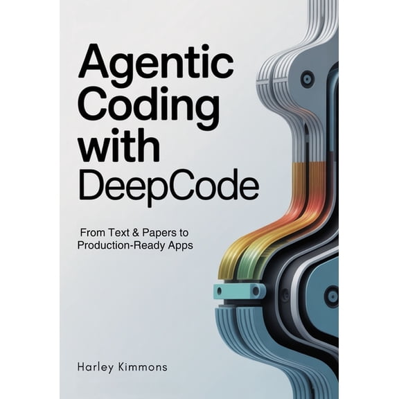 Agentic Coding with DeepCode: From Text & Papers to Production-Ready Apps, (Paperback)