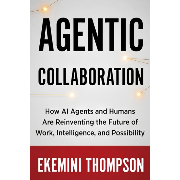 Agentic Collaboration: How AI Agents and Humans Are Reinventing the Future of Work, Intelligence, and Possibility, (Paperback)
