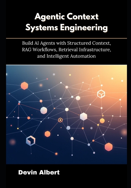 Agentic Context Systems Engineering: Build AI Agents with Structured ...
