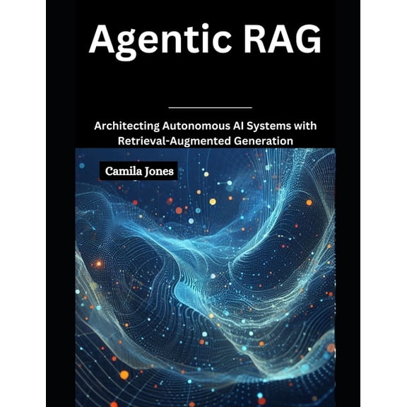Agentic RAG: Architecting Autonomous AI Systems with Retrieval-Augmented, (Paperback)