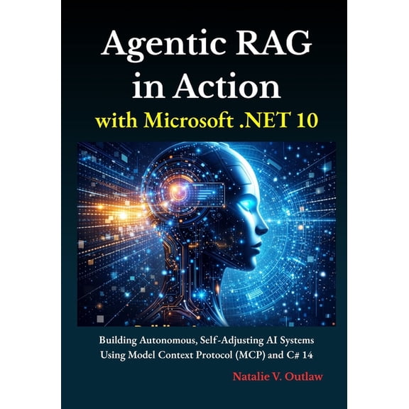 Agentic RAG in Action with Microsoft .NET 10: Building Autonomous, Self-Adjusting AI Systems Using Model Context Protoco, (Paperback)