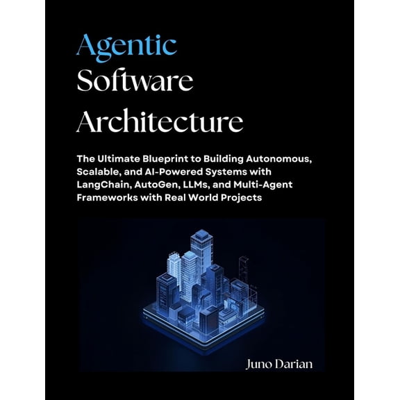 Agentic Software Architecture: The Ultimate Blueprint to Building Autonomous, Scalable, and AI-Powered Systems with Lang, (Paperback)