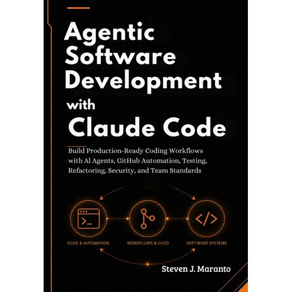 Agentic Software Development with Claude Code: Build Production-Ready Coding Workflows with AI Agents, GitHub Automation, (Paperback)