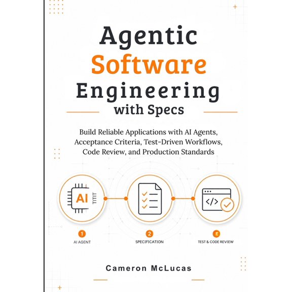 Agentic Software Engineering with Specs: Build Reliable Applications with AI Agents, Acceptance Criteria, Test-Driven Wo, (Paperback)