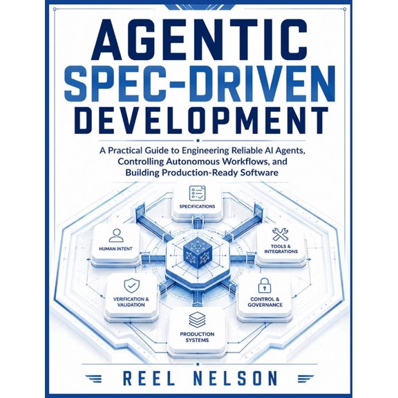 Agentic Spec-Driven Development: A Practical Guide to Engineering Reliable AI Agents, Controlling Autonomous Workflows, , (Paperback)