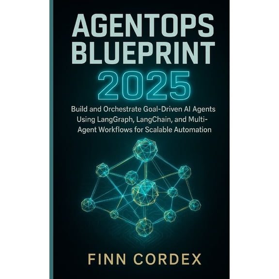 Agentops Blueprint 2025: Build and Orchestrate Goal-Driven AI Agents Using Langgraph, Langchain, and Multi-Agent Workflo, (Paperback)