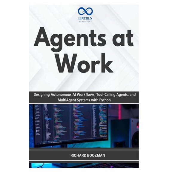 Agents at Work: Designing Autonomous AI Workflows, Tool-Calling Agents, and MultiAgent Systems with Python, (Paperback)