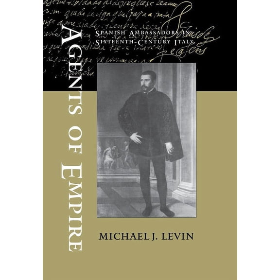 Agents of Empire: Spanish Ambassadors in Sixteenth-Century Italy, (Hardcover)