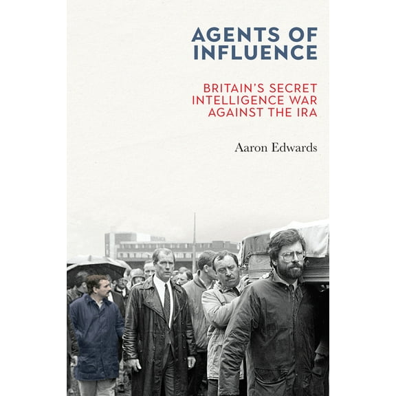 Agents of Influence: Britain's Secret Intelligence War Against the IRA, (Paperback)