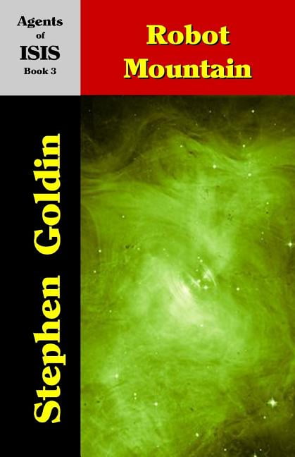 Robot Mountain: Agents of ISIS, Book 3 Paperback 1453617795 9781453617793 Stephen Goldin