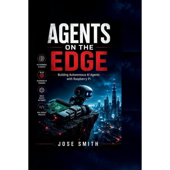Agents on the Edge: Building Autonomous AI Agents with Raspberry Pi, (Paperback)