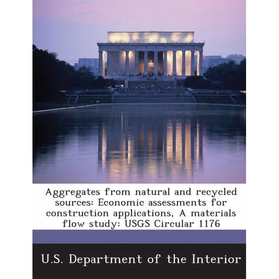 Aggregates from Natural and Recycled Sources : Economic Assessments for Construction Applications, a Materials Flow Study: Usgs Circular 1176 (Paperback)