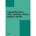 thumbnail image 1 of Aggregating Clones, Colors, Equations, Iterates, Numbers, and Tiles, (Paperback), 1 of 1