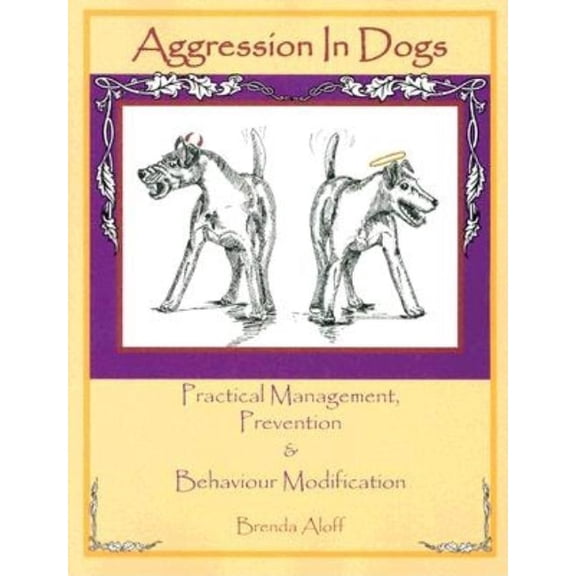 Aggression in Dogs: Practical Management, Prevention and Behavior Modification, (Paperback)