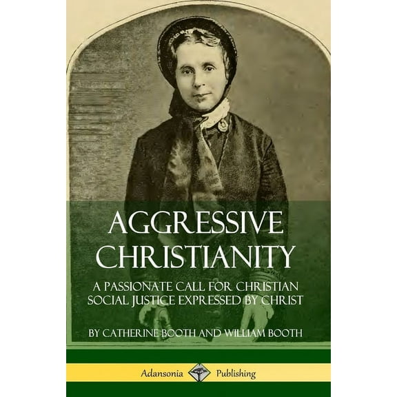Aggressive Christianity: A Passionate Call for Christian Social Justice Expressed by Christ, (Paperback)