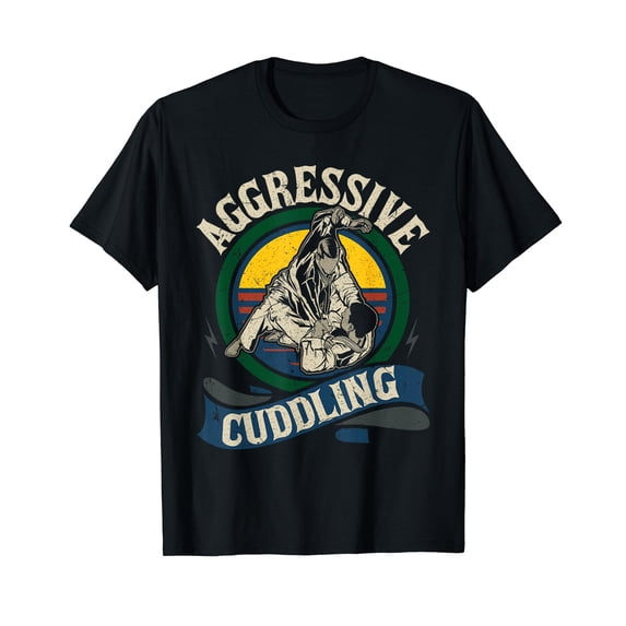 Aggressive Cuddling - MMA Mixed Martial Arts BJJ Jiu Jitsu T-Shirt