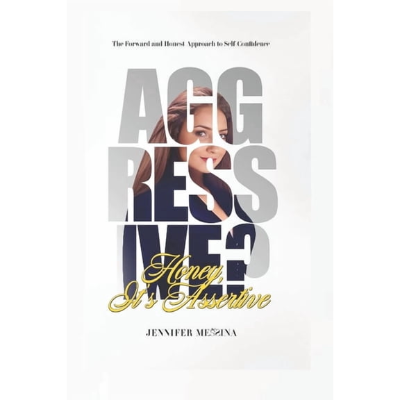 Aggressive? Honey, It's Assertive: The Forward and Honest Approach to Self-Confidence, (Paperback)