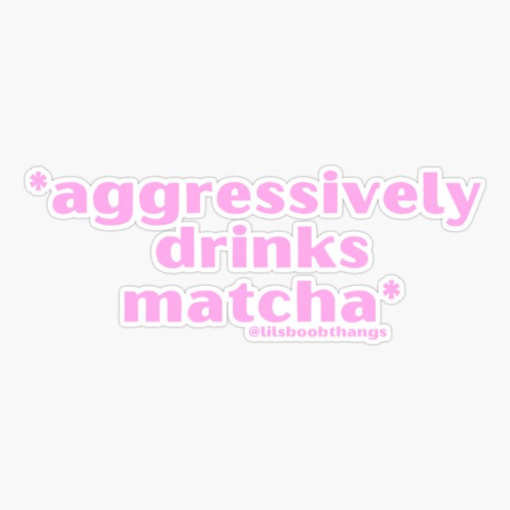 Aggressively Drinks Matcha. V1, Pink | By @Lilsboobthangs Er, Phone Decal Water Bottle Stickers Car Decals, Funny Birthday Gift