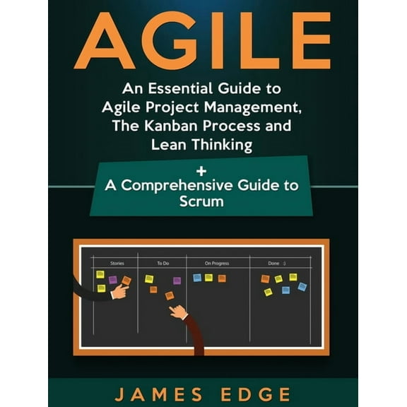 Agile: An Essential Guide to Agile Project Management, The Kanban Process and Lean Thinking + A Comprehensive Guide to S, (Hardcover)