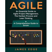 Agile An Essential Guide to Agile Project Management, The Kanban Process and Lean Thinking + A Comprehensive Guide to Scrum Paperback