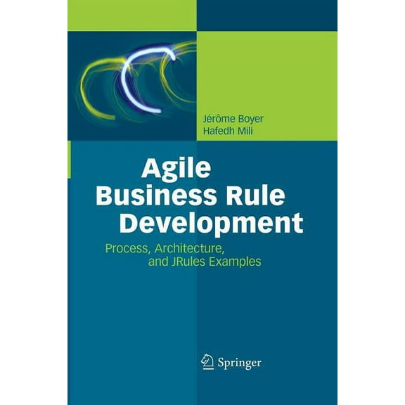 Agile Business Rule Development: Process, Architecture, and Jrules Examples, (Paperback)