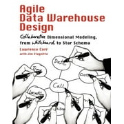Agile Data Warehouse Design Collaborative Dimensional Modeling, from Whiteboard to Star Schema, Paperback