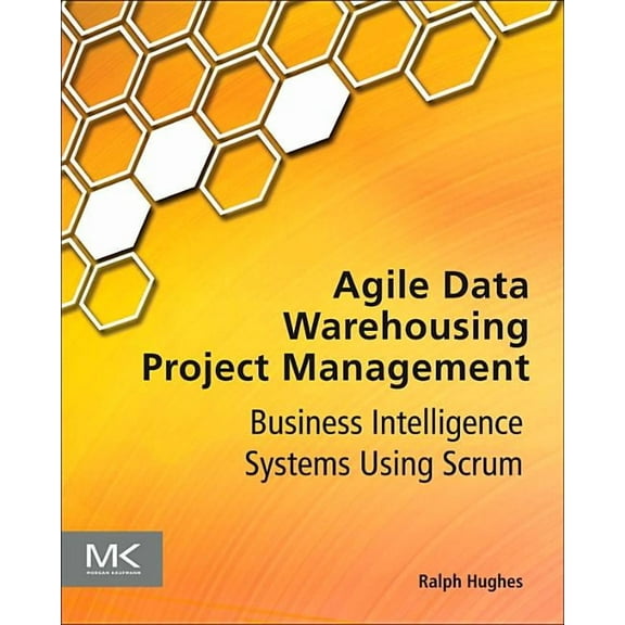 Agile Data Warehousing Project Management: Business Intelligence Systems Using Scrum, (Paperback)