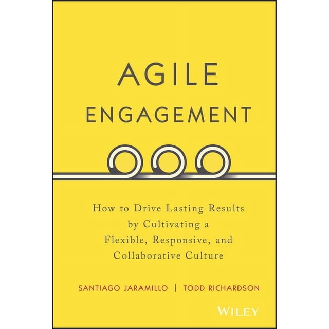 Agile Engagement: How to Drive Lasting Results by Cultivating a ...
