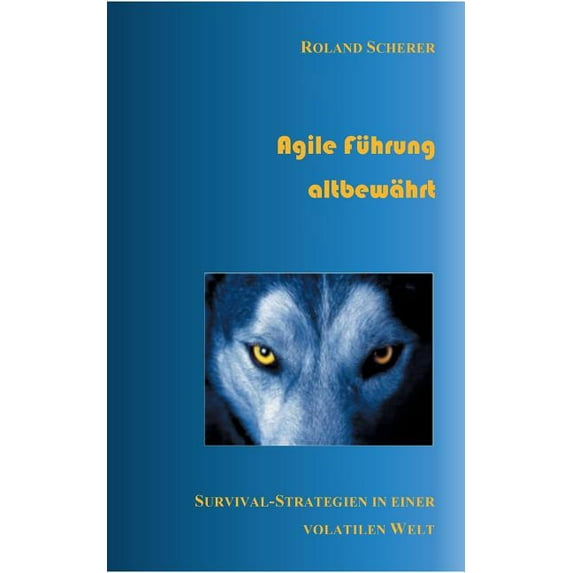 Agile Führung altbewährt: Survival-Strategien in einer volatilen Welt, (Paperback)