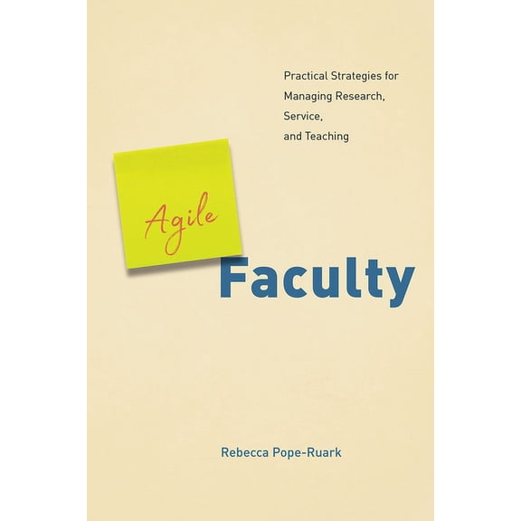 Agile Faculty : Practical Strategies for Managing Research, Service, and Teaching (Hardcover)