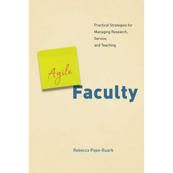 Agile Faculty : Practical Strategies for Managing Research, Service, and Teaching (Paperback)