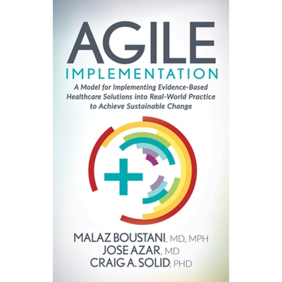 Pre-Owned Agile Implementation: A Model for Implementing Evidence-Based Healthcare Solutions Into Real-World Practice to Achieve Sustainable Change (Hardcover) 1642796581 9781642796582