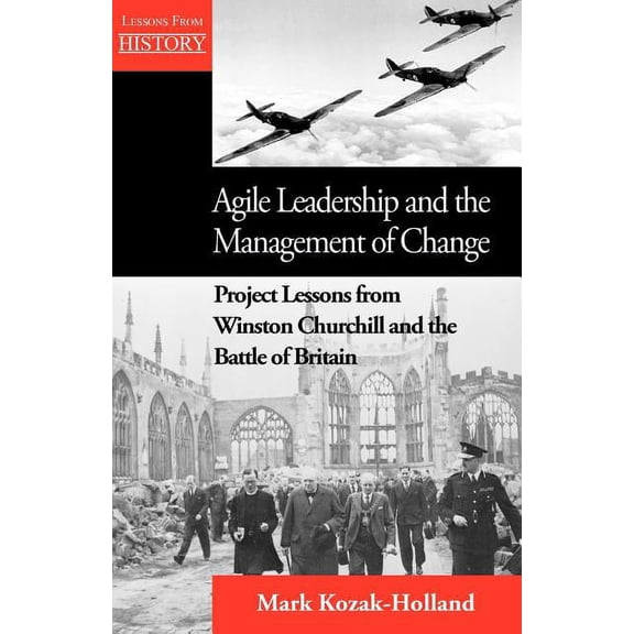 Agile Leadership and the Management of Change : Project Lessons from Winston Churchill and the Battle of Britain (Paperback)