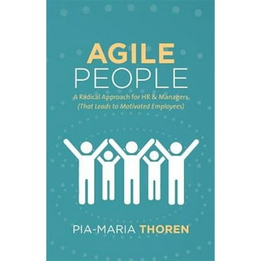 Agile People: A Radical Approach for HR & Managers (That Leads to Motivated Employees)