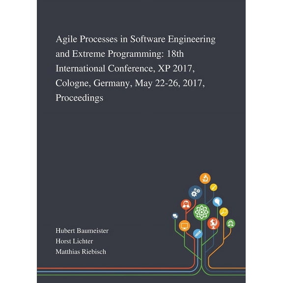 Agile Processes in Software Engineering and Extreme Programming: 18th International Conference, XP 2017, Cologne, Germany, May 22-26, 2017, Proceedings (Hardcover)