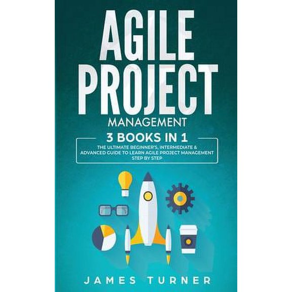 Pre-Owned Agile Project Management : 3 Books in 1 - the Ultimate Beginner's, Intermediate and Advanced Guide to Learn Agile Project Management Step by Step 9781647710989 Used