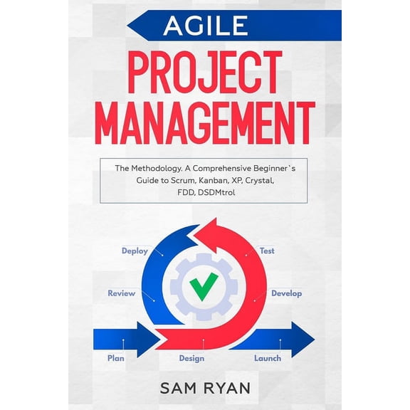 Agile Project Management: Methodology. A Comprehensive Beginner's Guide to Scrum, Kanban, XP, Crystal, FDD, DSDM, (Paperback)